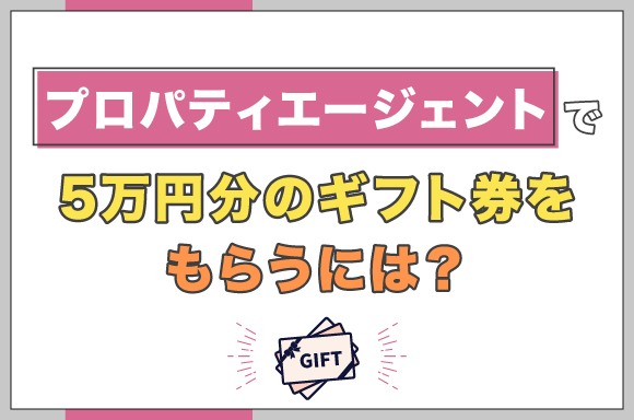 プロパティエージェントで5万円分のギフト券をもらうには?