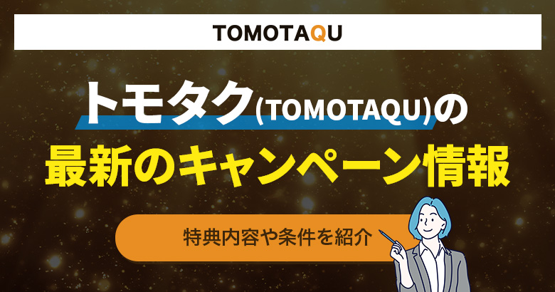 トモタク(TOMOTAQU)の最新キャンペーン情報