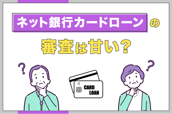ネット銀行カードローンの審査は甘い？-